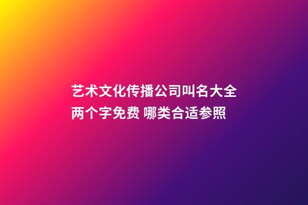 艺术文化传播公司叫名大全两个字免费 哪类合适参照-第1张-公司起名-玄机派